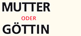 Mutter oder Göttin